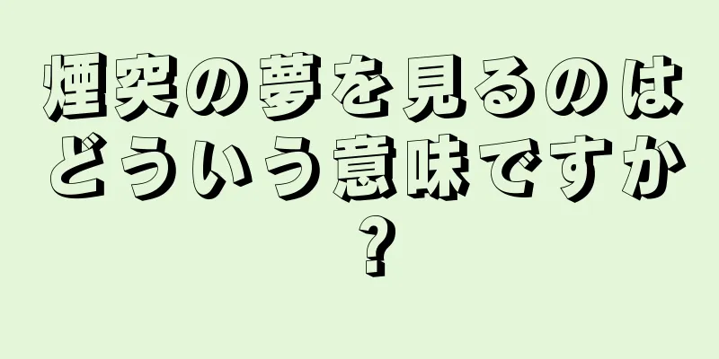 煙突の夢を見るのはどういう意味ですか？