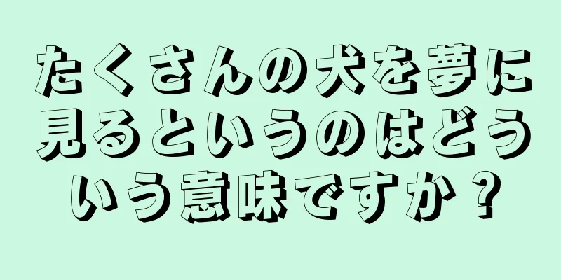 たくさんの犬を夢に見るというのはどういう意味ですか？