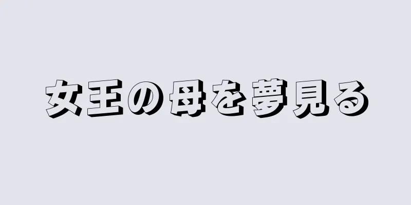 女王の母を夢見る