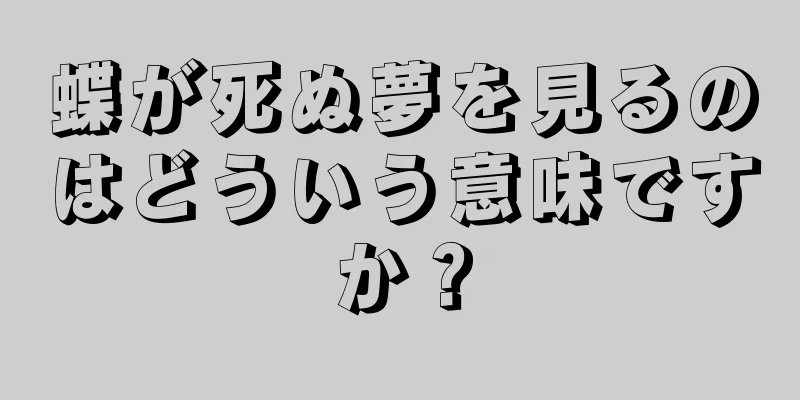 蝶が死ぬ夢を見るのはどういう意味ですか？