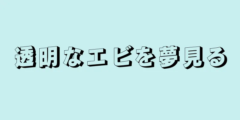 透明なエビを夢見る