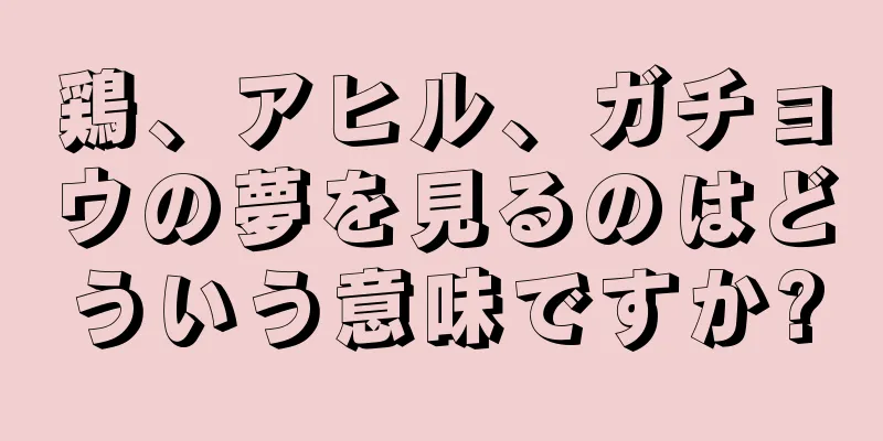 鶏、アヒル、ガチョウの夢を見るのはどういう意味ですか?