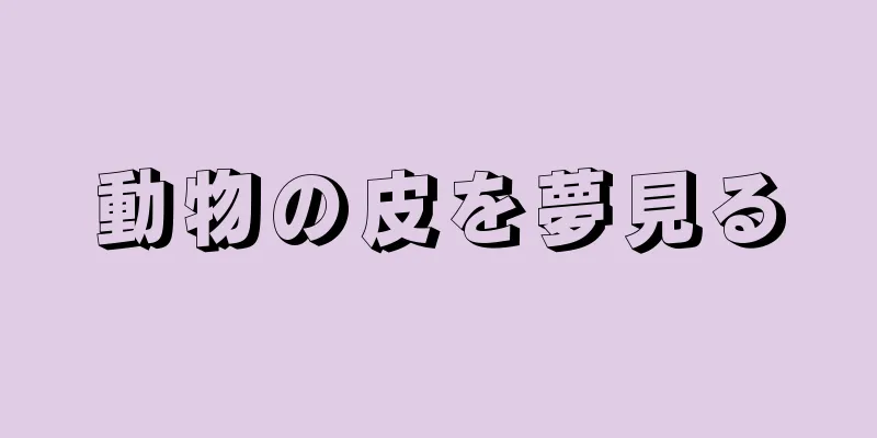 動物の皮を夢見る