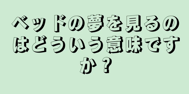 ベッドの夢を見るのはどういう意味ですか？