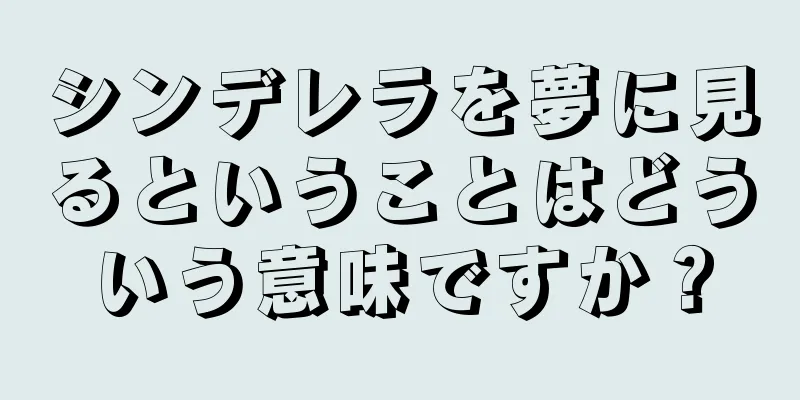 シンデレラを夢に見るということはどういう意味ですか？