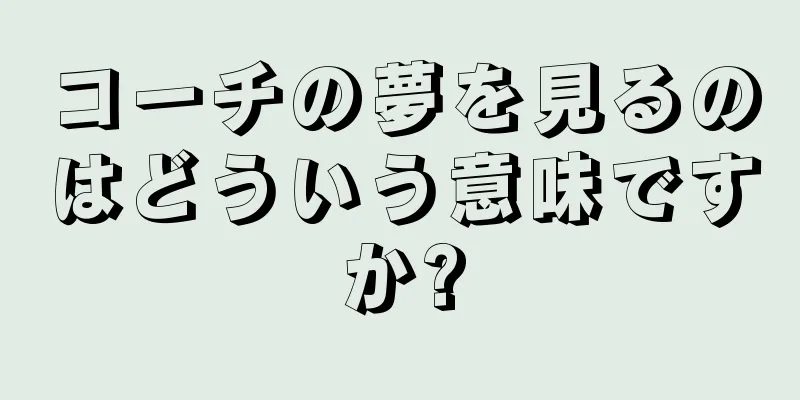 コーチの夢を見るのはどういう意味ですか?