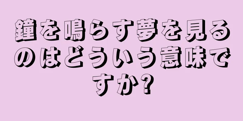 鐘を鳴らす夢を見るのはどういう意味ですか?