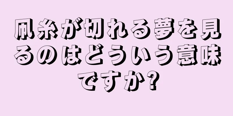 凧糸が切れる夢を見るのはどういう意味ですか?