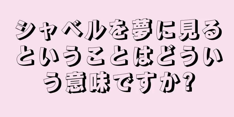 シャベルを夢に見るということはどういう意味ですか?