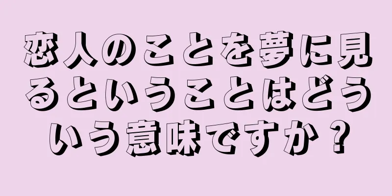 恋人のことを夢に見るということはどういう意味ですか？