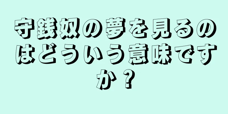 守銭奴の夢を見るのはどういう意味ですか？