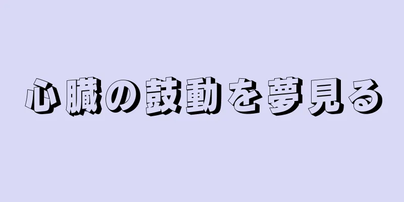 心臓の鼓動を夢見る