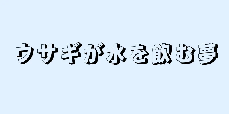 ウサギが水を飲む夢