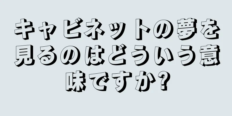 キャビネットの夢を見るのはどういう意味ですか?