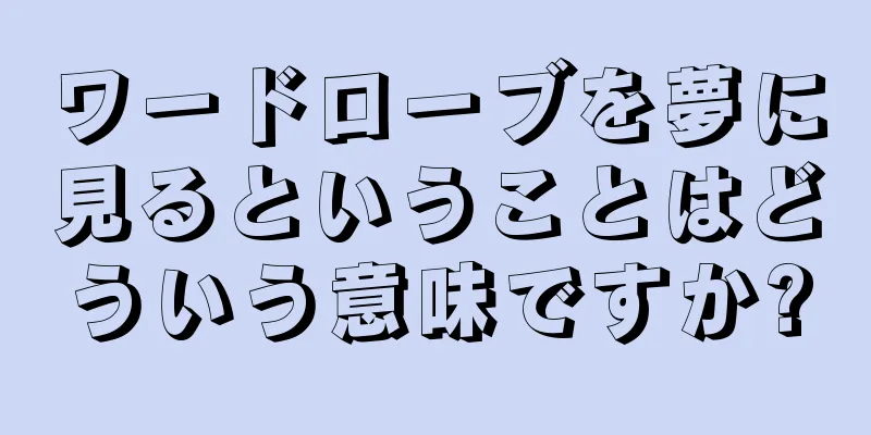 ワードローブを夢に見るということはどういう意味ですか?