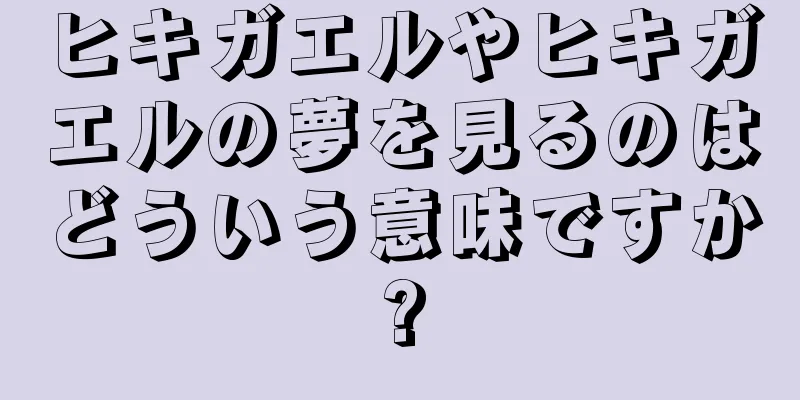 ヒキガエルやヒキガエルの夢を見るのはどういう意味ですか?