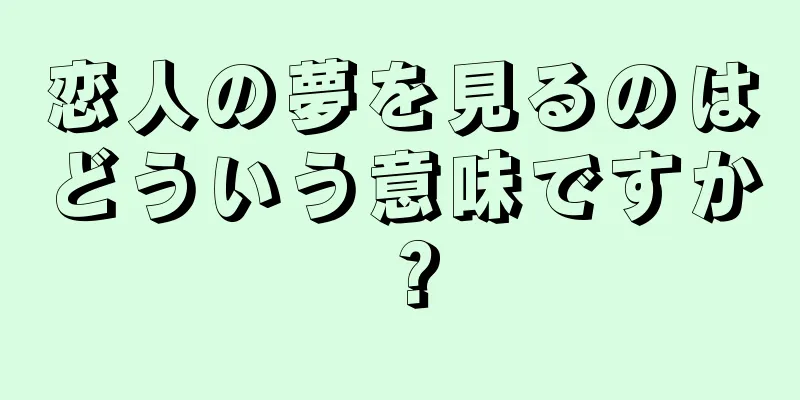 恋人の夢を見るのはどういう意味ですか？