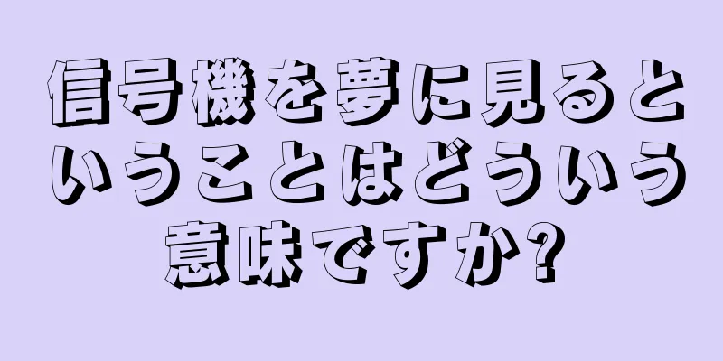 信号機を夢に見るということはどういう意味ですか?