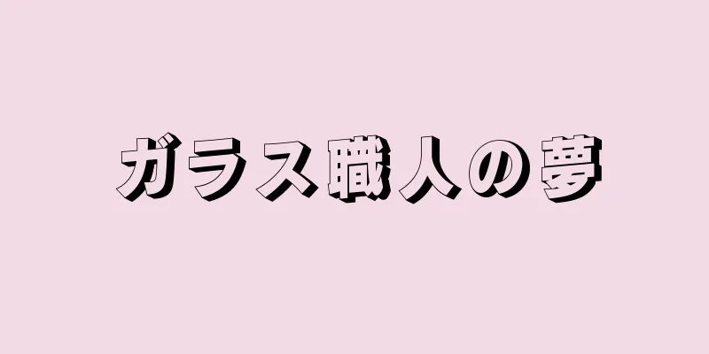 ガラス職人の夢