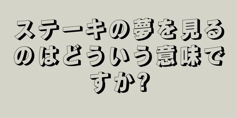 ステーキの夢を見るのはどういう意味ですか?