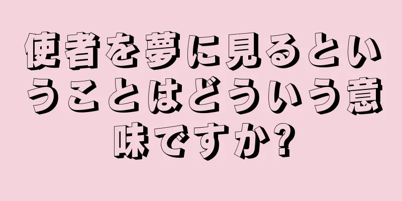 使者を夢に見るということはどういう意味ですか?
