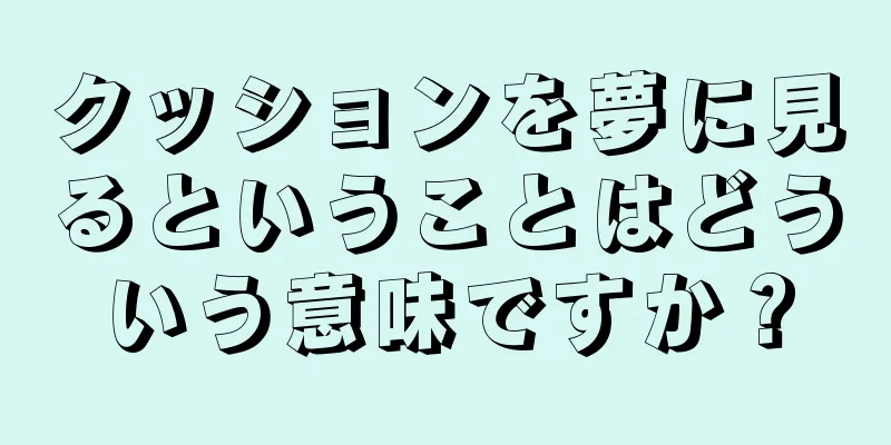 クッションを夢に見るということはどういう意味ですか？