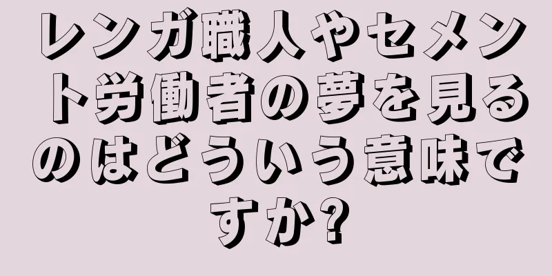 レンガ職人やセメント労働者の夢を見るのはどういう意味ですか?