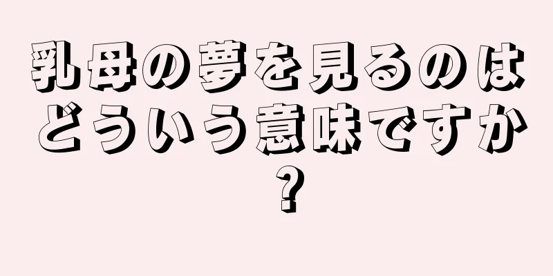 乳母の夢を見るのはどういう意味ですか？