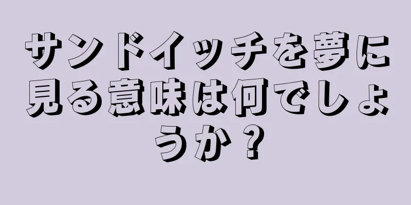サンドイッチを夢に見る意味は何でしょうか？
