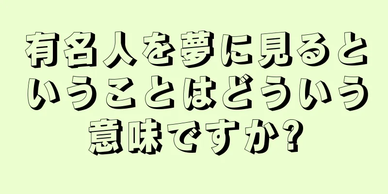 有名人を夢に見るということはどういう意味ですか?