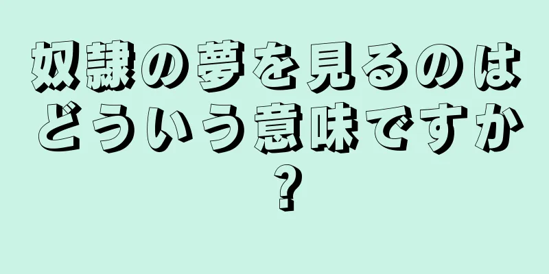 奴隷の夢を見るのはどういう意味ですか？