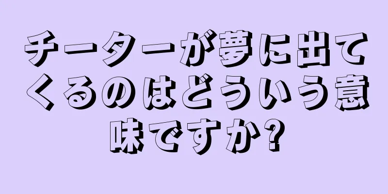 チーターが夢に出てくるのはどういう意味ですか?