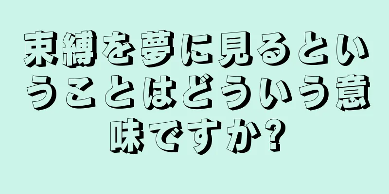 束縛を夢に見るということはどういう意味ですか?