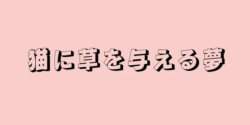 猫に草を与える夢