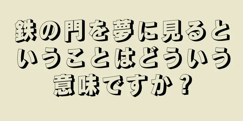 鉄の門を夢に見るということはどういう意味ですか？