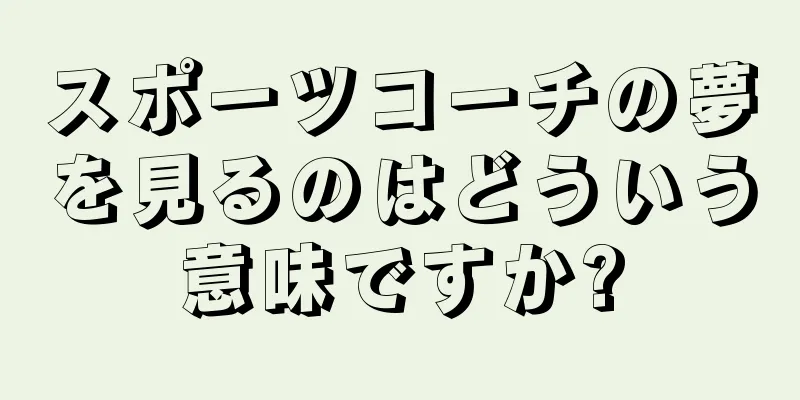スポーツコーチの夢を見るのはどういう意味ですか?