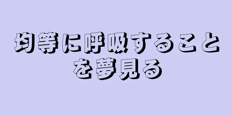 均等に呼吸することを夢見る