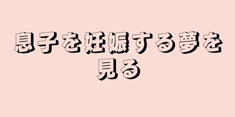 息子を妊娠する夢を見る