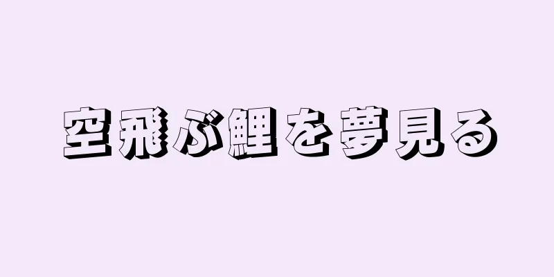 空飛ぶ鯉を夢見る