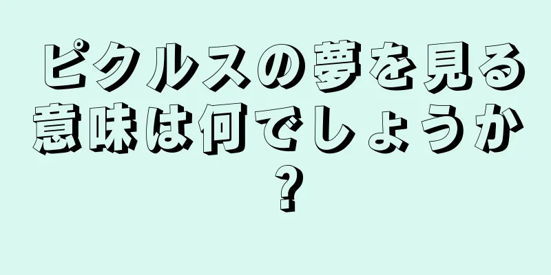 ピクルスの夢を見る意味は何でしょうか？