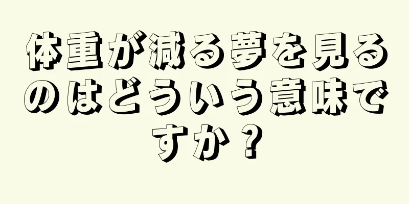 体重が減る夢を見るのはどういう意味ですか？