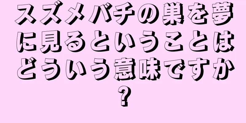 スズメバチの巣を夢に見るということはどういう意味ですか?