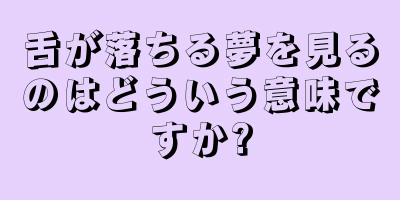 舌が落ちる夢を見るのはどういう意味ですか?