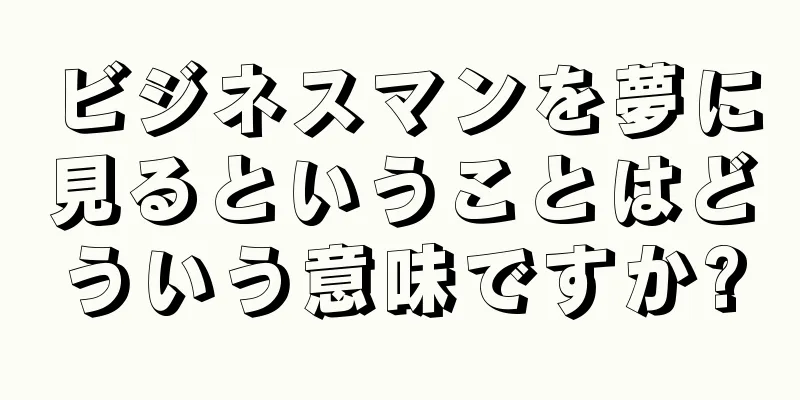 ビジネスマンを夢に見るということはどういう意味ですか?