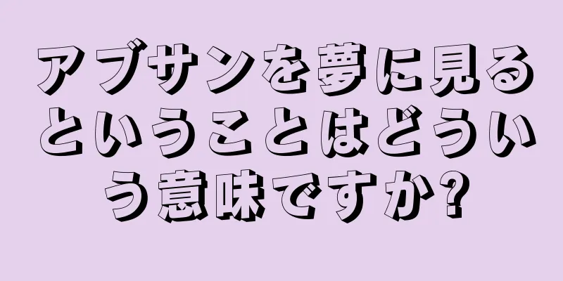 アブサンを夢に見るということはどういう意味ですか?