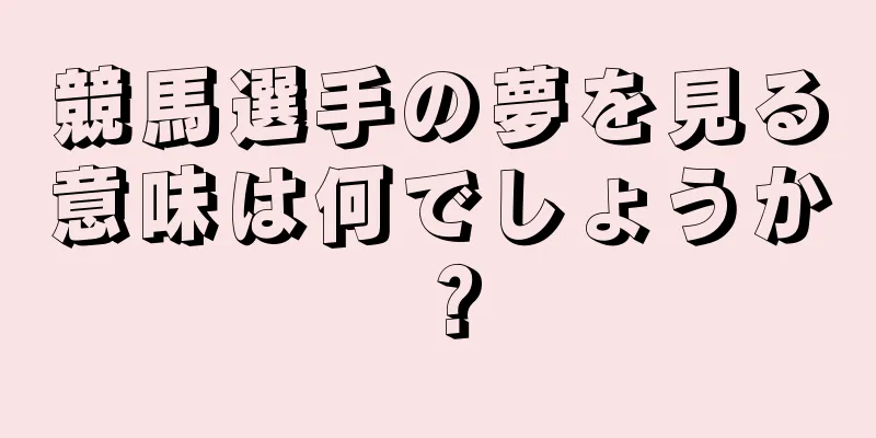 競馬選手の夢を見る意味は何でしょうか？