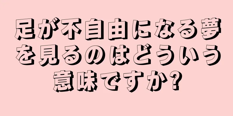 足が不自由になる夢を見るのはどういう意味ですか?
