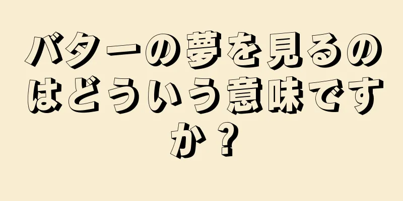 バターの夢を見るのはどういう意味ですか？