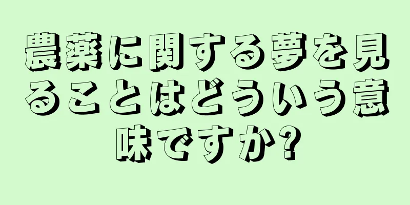 農薬に関する夢を見ることはどういう意味ですか?