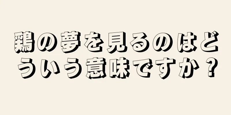 鶏の夢を見るのはどういう意味ですか？